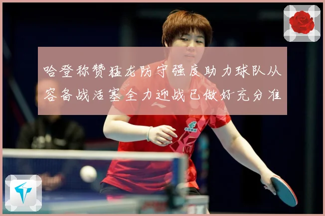 哈登称赞猛龙防守强度助力球队从容备战活塞全力迎战已做好充分准赛场复盘：最新赛事动态与深度分析